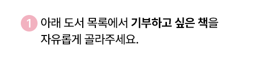 1. 아래 도서 목록에서 기부하고 싶은 책을 자유롭게 골라주세요.