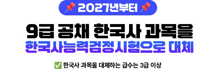 📌2027년부터 9급 공채 한국사 과목을 한국사능력검정시험으로 대체 ✅ 한국사 과목을 대체하는 급수는 3급 이상