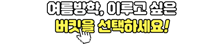 여름방학, 이루고 싶은 버킷을 선택하세요!