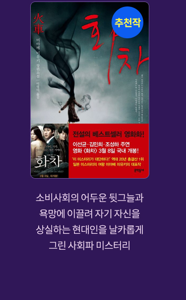 추천작 '화차' |
							소비사회의 어두운 뒷그늘과 욕망에 이끌려 자기 자신을 상실하는 현대인을 날카롭게 그린 사회파 미스터리