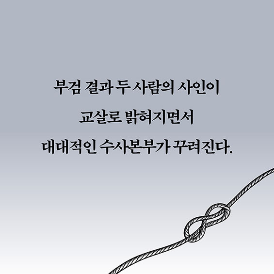 부검 결과 두 사람의 사인이 교살로 밝혀지면서 대대적인 수사본부가 꾸려진다.