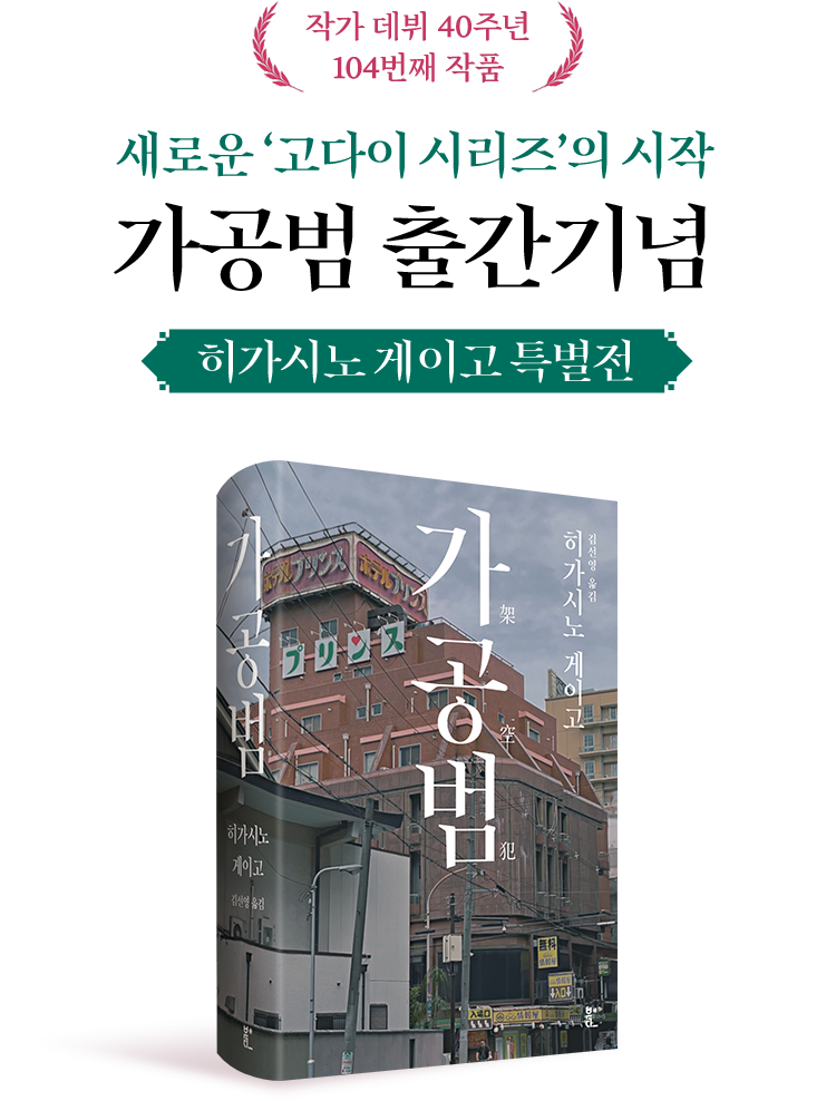 작가 데뷔 40주년, 102번째 작품 | 새로운 ‘고다이 시리즈’의 시작 | 『가공범』 출간 기념 히가시노 게이고 특별전