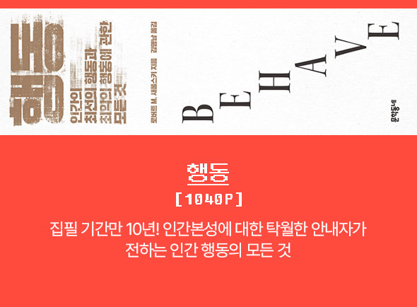 행동 | 1040p | 
									집필 기간만 10년! 인간 본성에 대한 탁월한 안내자가 전하는 인간 행동의 모든 것 