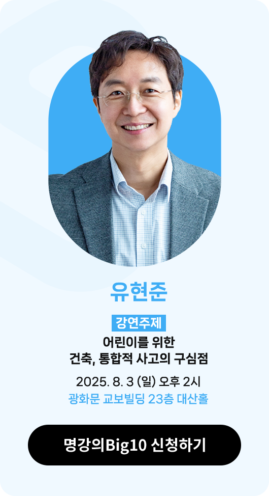 유현준 | 강연주제 : 어린이를 위한 건축, 통합적 사고의 구심점 | 2025. 8. 3 (일) 오후 2시 광화문 교보빌딩 23층 대산홀