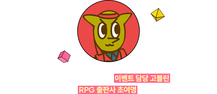 ©사자솜 | 저는 초여명 고블린 노조위원장 이벤트 담당 고블린입니다. 대한민국 대표 RPG 출판사 초여명을 소개할게요!