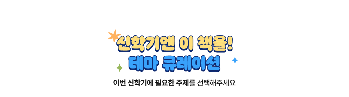 신학기엔 이 책을! | 테마 큐레이션 |
				이번 신학기에 필요한 주제를 선택해주세요