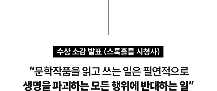 수상 소감 발표 (스톡홀름 시청사) | 문학작품을 읽고 쓰는 일은 필연적으로 생명을 파괴하는 모든 행위에 반대하는 일