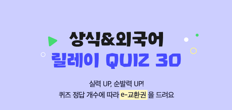 상식 & 외국어 릴레이 QUIZ 20 | 실력 UP, 순발력 UP! 퀴즈 정답 개수에 따라 e-교환권을 드려요.