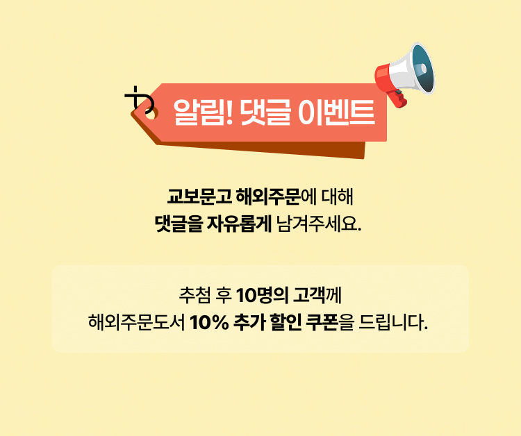 알림! 댓글 이벤트 | 교보문고 해외 주문에 대해 댓글을 자유롭게 남겨주세요. 추첨 후 10명의 고객께 해외주문도서 10% 추가 할인쿠폰을 드립니다.