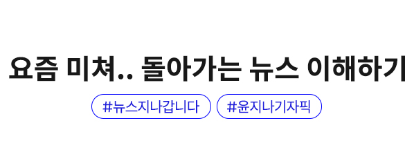 요즘 미쳐.. 돌아가는 뉴스 이해하기 | #뉴스지나갑니다 | #윤지나기자픽
