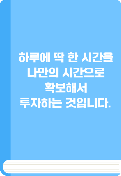 하루에 딱 한 시간을 나만의 시간으로 확보해서 투자하는 것입니다.