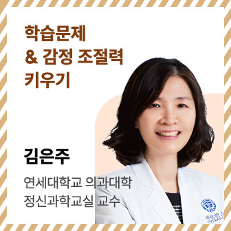 학습문제 & 감정 조절력 키우기 | 김은주 | 연세대학교 의과대학 정신과학교실 교수