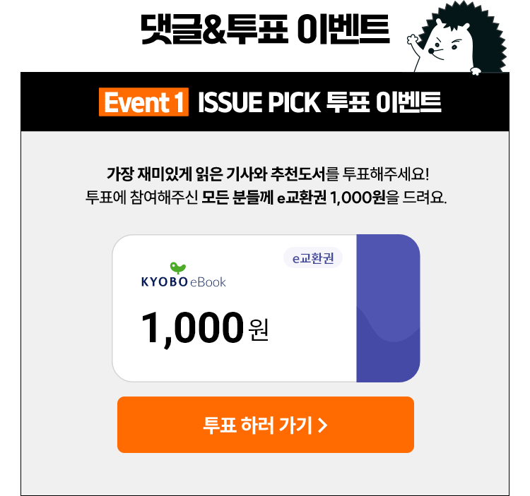댓글&투표 이벤트 | Event 1 ISSUE PICK 투표 이벤트 | 가장 재미있게 읽은 기사와 추천도서를 투표해주세요! 투표에 참여해주신 모든 분들께 e교환권 1,000원을 드려요.