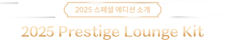2025 스페셜 에디션 소개 | 2025 Prestige Lounge Kit