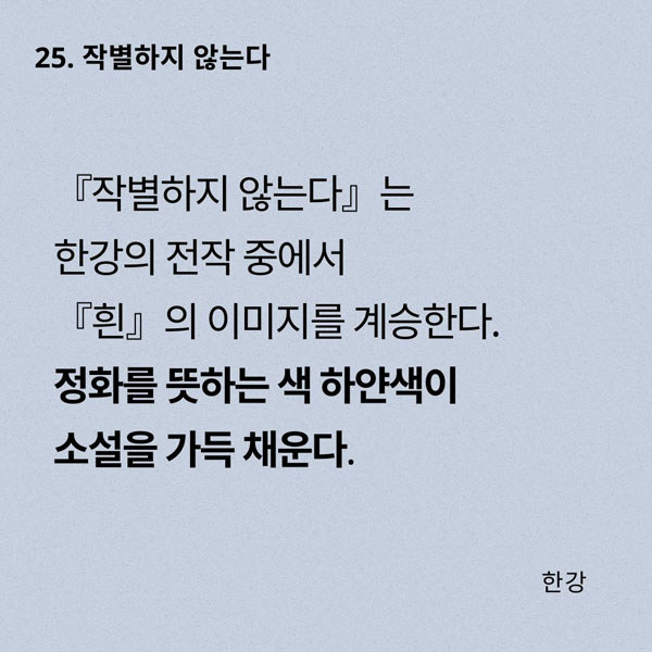 『작별하지 않는다』는 한강의 전작 중에서 『흰』의 이미지를 계승한다. 정화를 뜻하는 색 하얀색이 소설을 가득 채운다.
