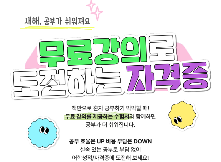 새해, 공부가 쉬워져요 | 무료강의로 도전하는 자격증 | 책만으로 혼자 공부하기 막막할 때! 무료 강의를 제공하는 수험서와 함께하면 공부가 더 쉬워집니다. 공부 효율은 UP 비용 부담은 DOWN 실속 있는 공부로 부담 없이 어학성적/자격증에 도전해 보세요!