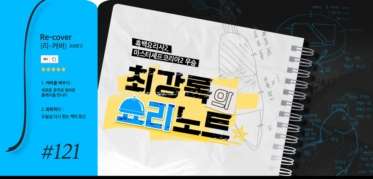 Re-Cover [리-커버] 교보문고 ★ ★ ★ ★ ★ 1. 커버를 바꾸다 : 새로운 표지로 찾아온 클래식을 만나다 2. 회복하다 : 오늘날 다시 찾는 책의 정신 #121 | 흑백요리사2, 마스터셰프코리아2 우승 | 최강록의 요리노트