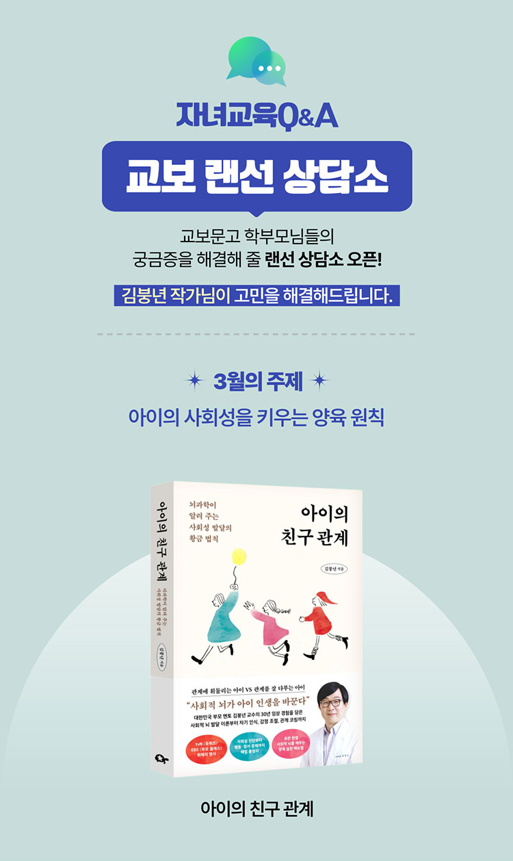 자녀교육 Q&A 교보 랜선 상담소 교보문고 학부모님들의 궁금증을 해결해 줄 랜선 상담소 오픈! 김붕년 작가님이 고민을 해결해드립니다. | 3월의 주제 아이의 사회성을 키우는 양육 원칙