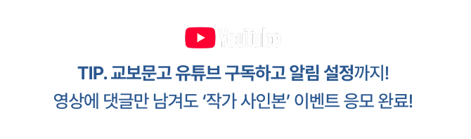 YouTube TIP. 교보문고 유튜브 구독하고 알림 설정까지! 영상에 댓글만 남겨도 ‘작가 사인본’ 이벤트 응모 완료!