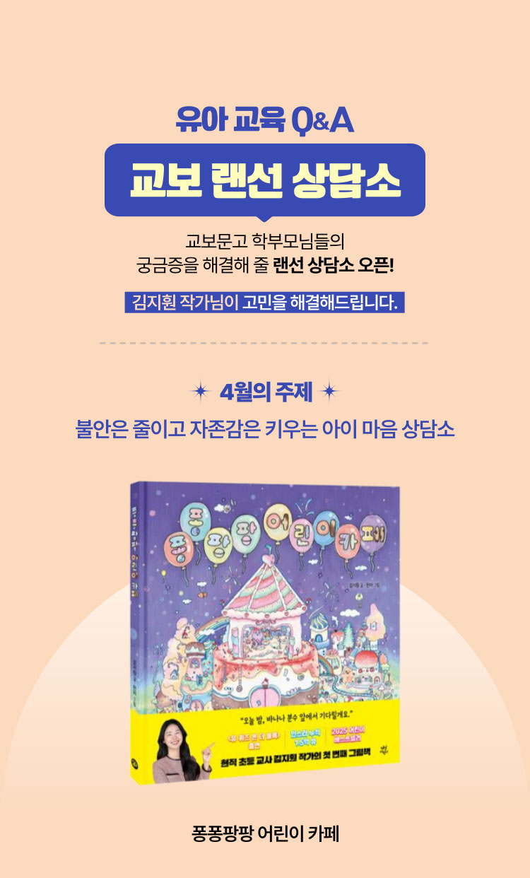 유아 교육 Q&A 교보 랜선 상담소 | 교보문고 학부모님들의 궁금증을 해결해 줄 랜선 상담소 오픈! 김지훤 작가님이 고민을 해결해드립니다. | 4월의 주제 불안은 줄이고 자존감을 키우는 아이 마음 상담소