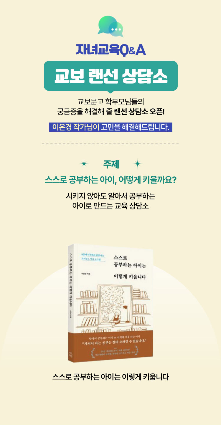 자녀교육 Q&A 교보 랜선 상담소 | 교보문고 학부모님들의 궁금증을 해결해 줄 랜선 상담소 오픈! 이은경 작가님이 고민을 해결해드립니다. | 주제: 스스로 공부하는 아이, 어떻게 키울까요? | 시키지 않아도 알아서 공부하는 아이로 만드는 교육 상담소