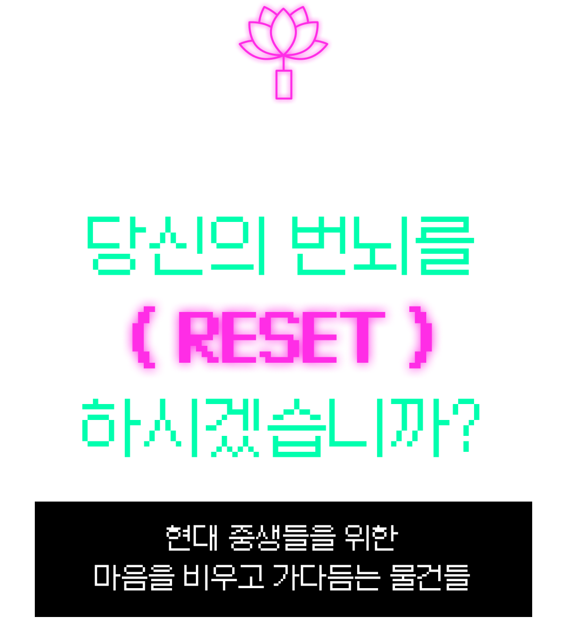 CYBER BUDDHISM EXPO 당신의 번뇌를 RESET 하시겠습니까? | 현대 중생들을 위한 마음을 비우고 가다듬는 물건들