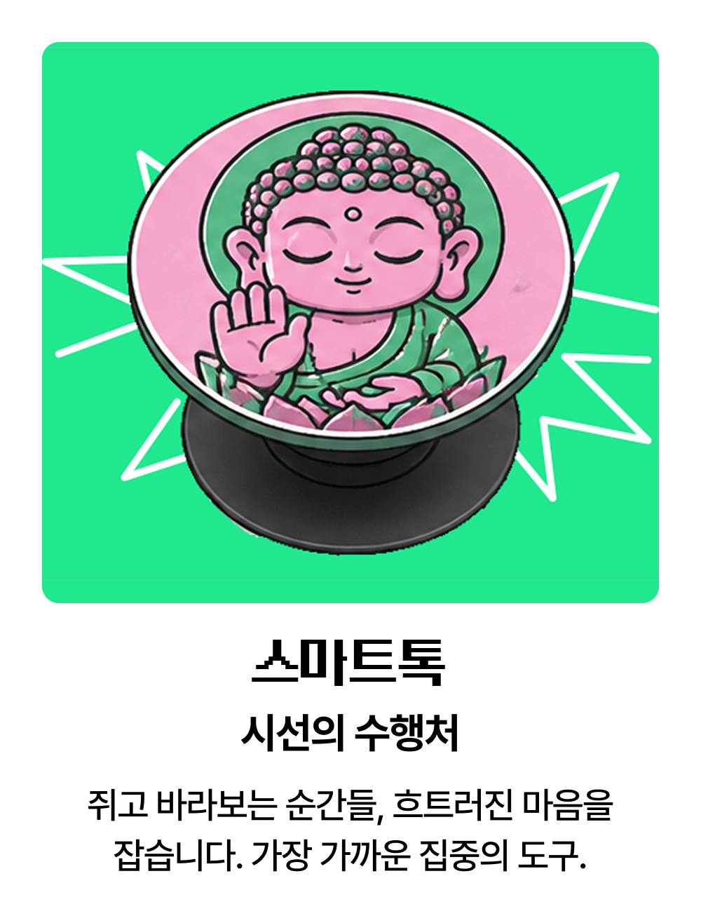 스마트톡 시선의 수행처 | 쥐고 바라보는 순간들, 흐트러진 마음을 잡습니다. 가장 가까운 집중의 도구.
