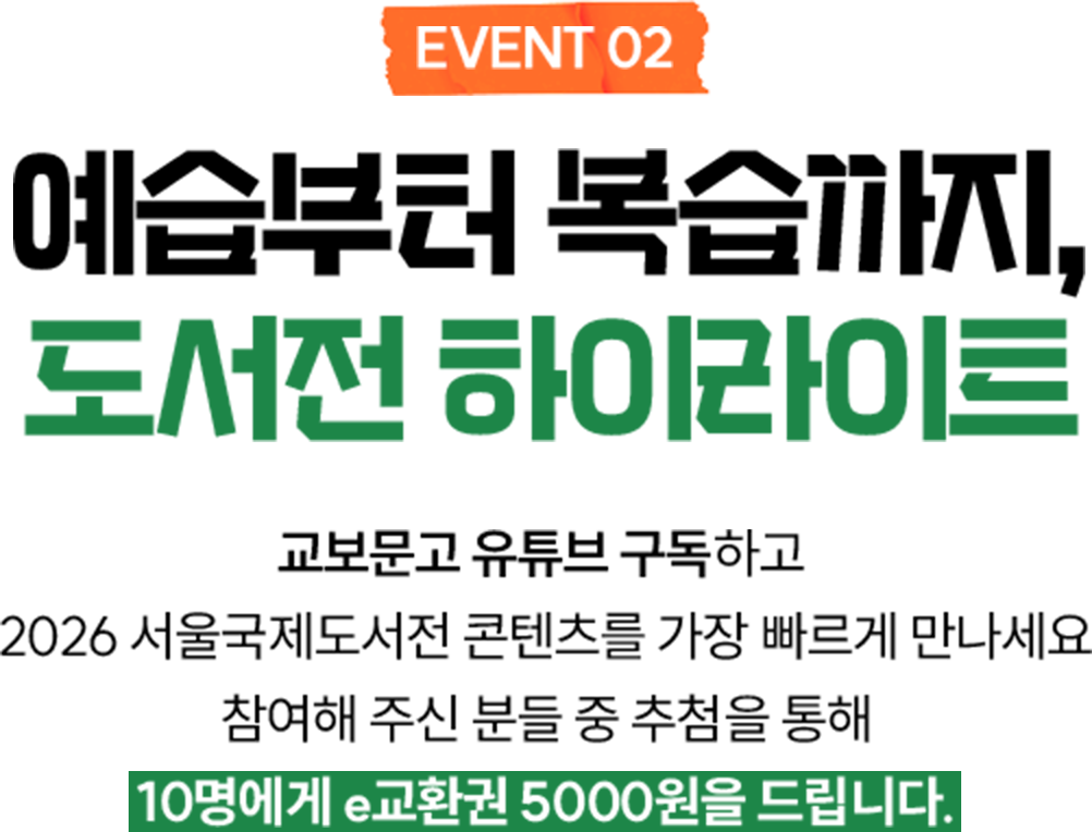 EVENT 2 예습부터 복습까지, 서국도 하이라이트 | 교보문고 유튜브 구독하고 2026 서울국제도서전 콘텐츠를 가장 빠르게 만나세요 참여해 주신 분들 중 추첨을 통해 10명에게 e교환권 5000원을 드립니다.