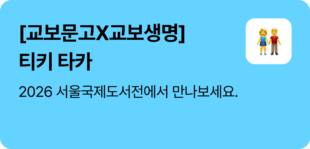 [교보문고X교보생명] 티키 타카 | 2026 서울국제도서전에서 만나보세요.