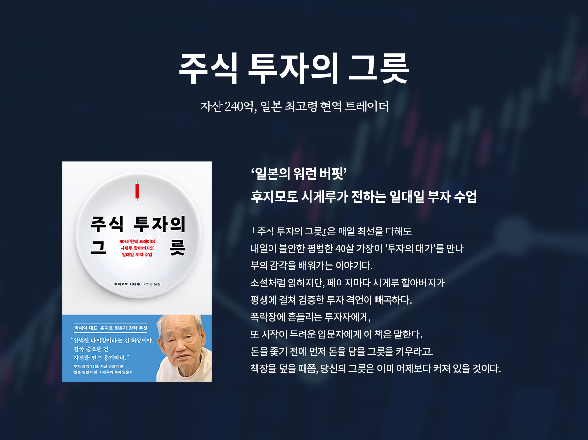 주식 투자의 그릇 | 자산 240억, 일본 최고령 현역 트레이더 | '일본의 워런 버핏' 후지모토 시게루가 전하는 일대일 부자 수업 | 『주식 투자의 그릇』은 매일 최선을 다해도 내일이 불안한 평범한 40살 가장이 '투자의 대가'를 만나 부의 감각을 배워가는 이야기다. 소설처럼 읽히지만, 페이지마자 시게루 할아버지가 평생에 결쳐 검증한 투자 격언이 빼곡하다. 폭락장에 흔들리는 투자자에게, 또 시작이 두려운 입문자에게 이 책은 말한다. 돈을 좇기 전에 먼저 돈을 담을 그릇을 기우라고. 책장을 덮을 때쯤, 당신의 그릇은 이미 어제보다 커져 있을 것이다.