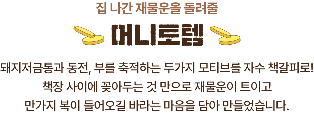 집 나간 재물운을 돌려줄 머니토템 | 돼지저금통과 동전, 부를 축적하는 두가지 모티브를 자수 책갈피로! 책장 사이에 꽂아두는 것 만으로 재물운이 트이고 만가지 복이 들어오길 바라는 마음을 담아 만들었습니다.