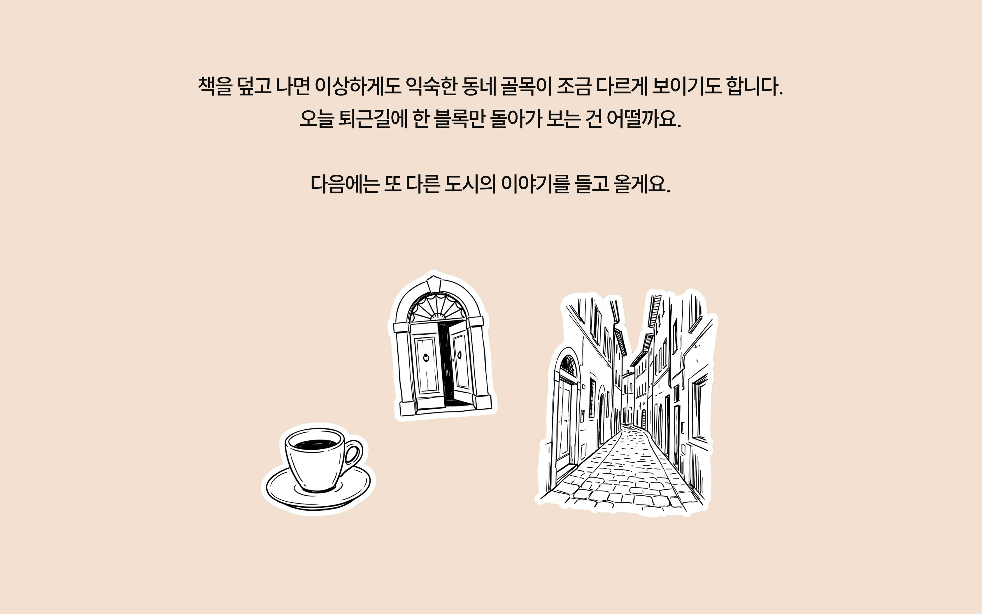 책을 덮고 나면 이상하게도 익숙한 동네 골목이 조금 다르게 보이기도 합니다. 오늘 퇴근길에 한 블록만 돌아가 보는 건 어떨까요. 다음에는 또 다른 도시의 이야기를 들고 올게요.