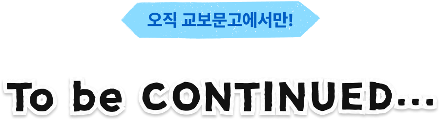 오직 교보문고에서만! | To be CONTINUED…