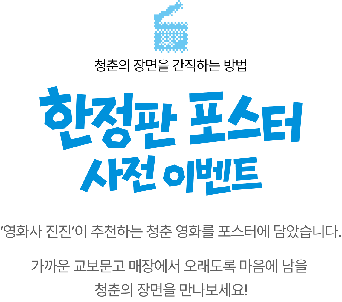 청춘의 장면을 간직하는 방법 | 한정판 포스터 사전 이벤트 | ‘영화사 진진’이 추천하는 청춘 영화를 포스터에 담았습니다 가까운 교보문고 매장에서 오래도록 마음에 남을 청춘의 장면을 만나보세요!