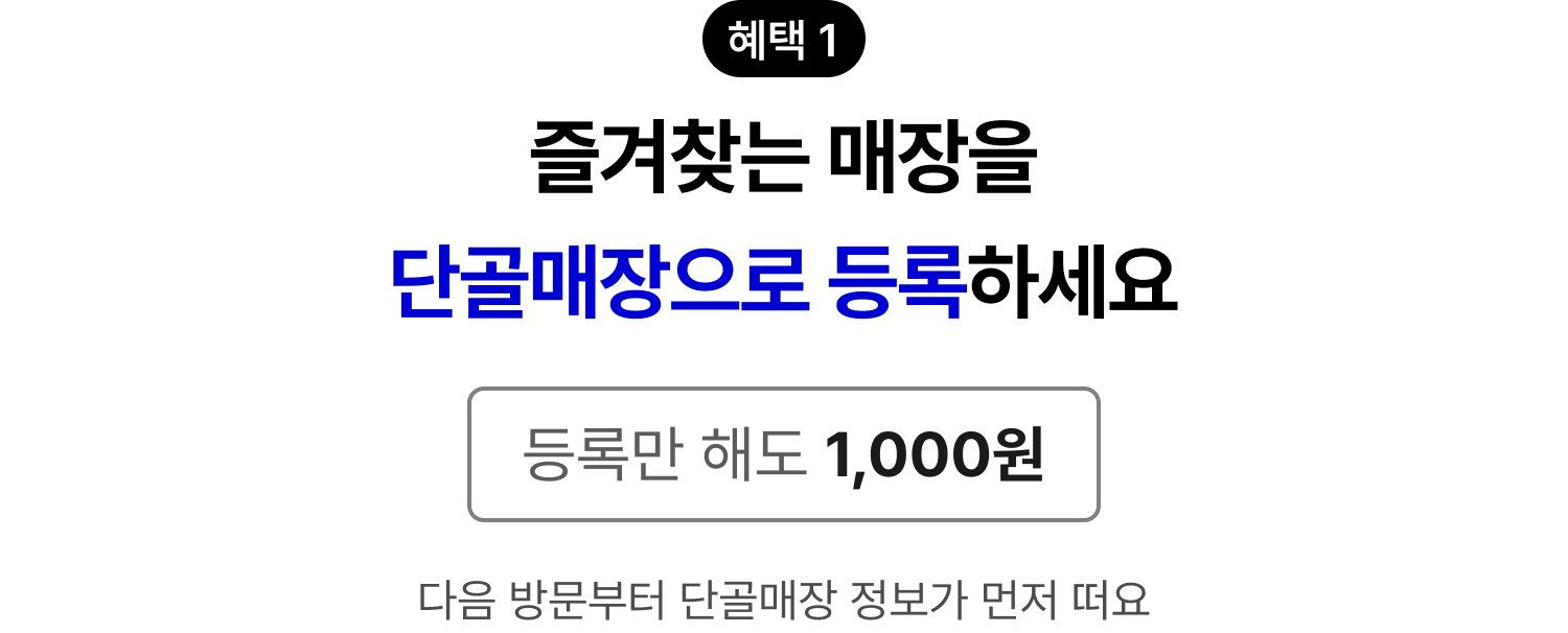 혜택 1 즐겨찾는 매장을 단골매장으로 등록하세요 등록만 해도 1,000원 다음 방문부터 단골매장 정보가 먼저 떠요