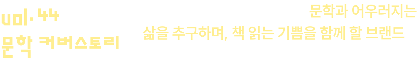 vol.44 문학 커버스토리 | 교보문고 문학 커버스토리는 문학과 어우러지는 삶을 추구하며, 책 읽는 기쁨을 함께 할 브랜드를 독자분들에게 소개하고 있습니다.