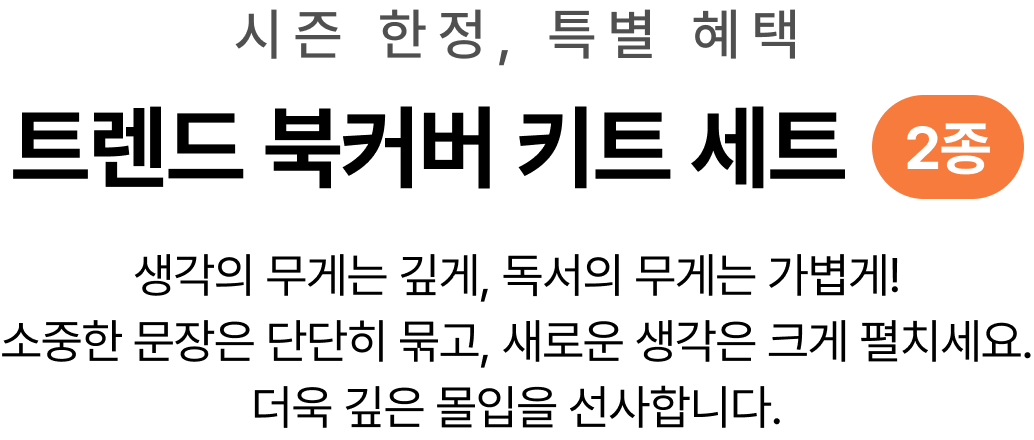 시즌 한정, 특별 혜택 트렌드 북커버 키트 세트 2종 | 생각의 무게는 깊게, 독서의 무게는 가볍게! 소중한 문장은 단단히 묶고, 새로운 생각은 크게 펼치세요. 더욱 깊은 몰입을 선사합니다.