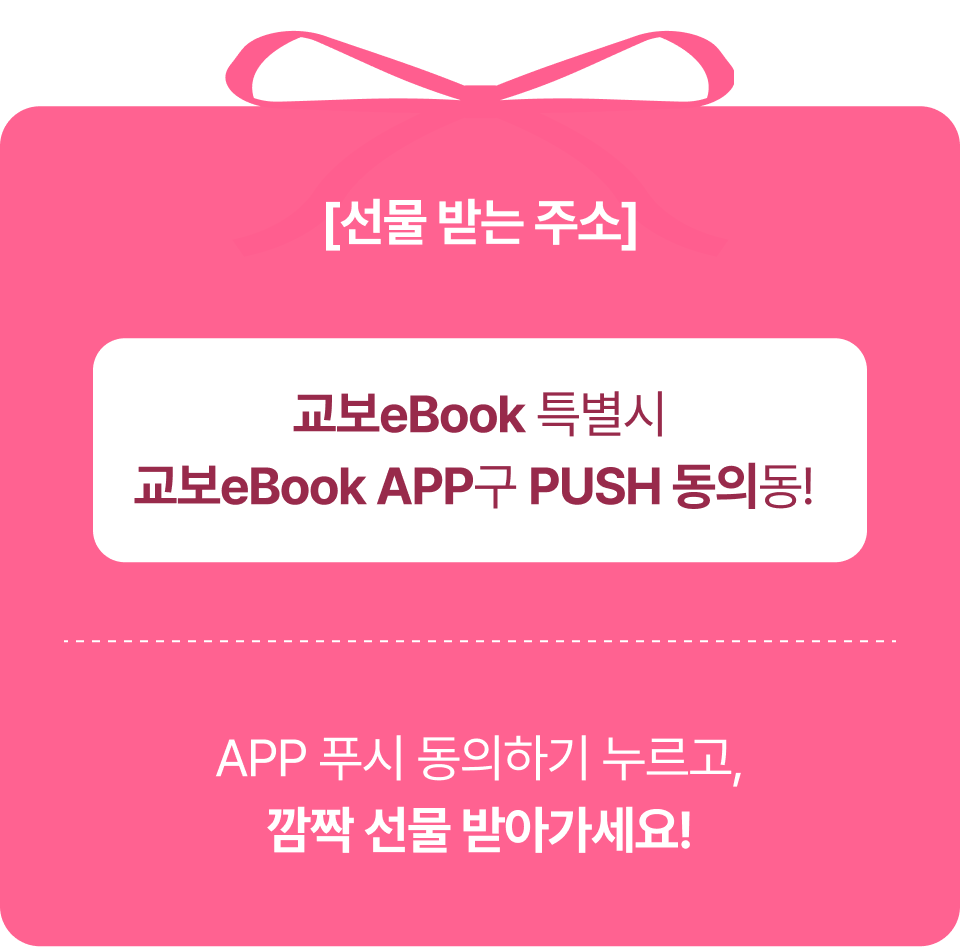 [선물 받는 주소] 교보eBook 특별시 교보eBook APP구 PUSH 동의동! APP 푸시 동의하기 누르고, 깜짝 선물 받아가세요!