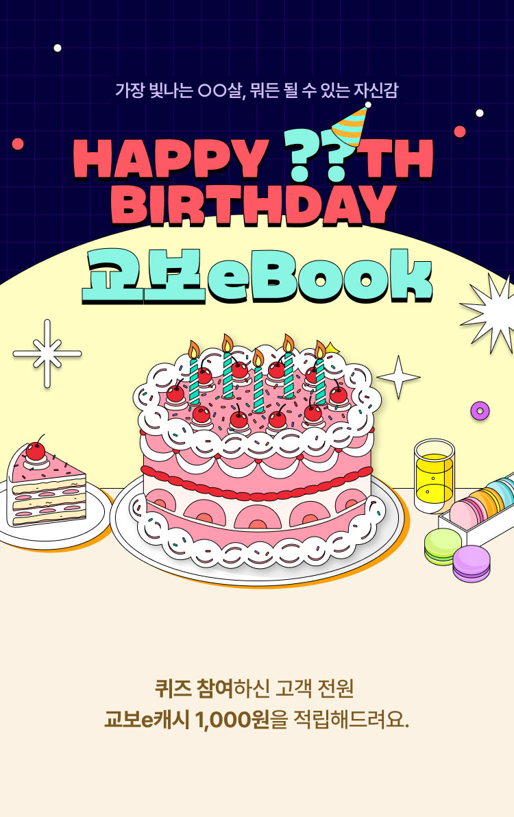 가장 빛나는 ○○살, 뭐든 될 수 있는 자신감 | HAPPY ??TH BIRTHDAY 교보eBook | 퀴즈 참여하신 고객 전원 교보e캐시 1,000원을 적립해드려요.