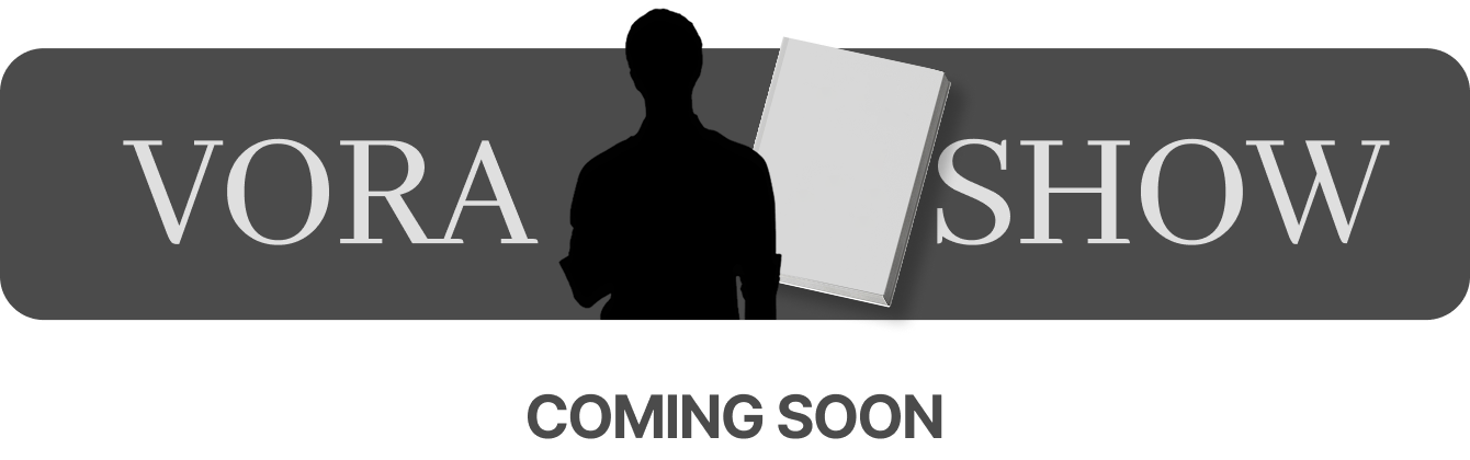 VORA SHOW COMING SOON