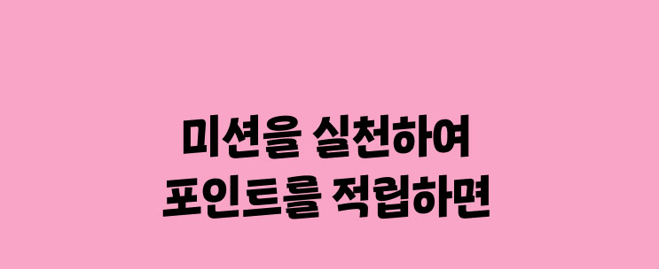 미션을 실천하여 포인트를 적립하면