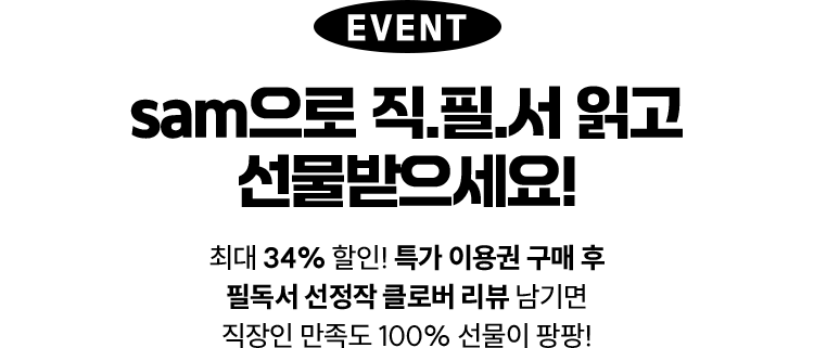 EVENT sam으로 직.필.서 읽고 선물받으세요! | 최대 34% 할인! 특가 이용권 구매 후 필독서 선정작 클로버 리뷰 남기면 직장인 만족도 100% 선물이 팡팡!