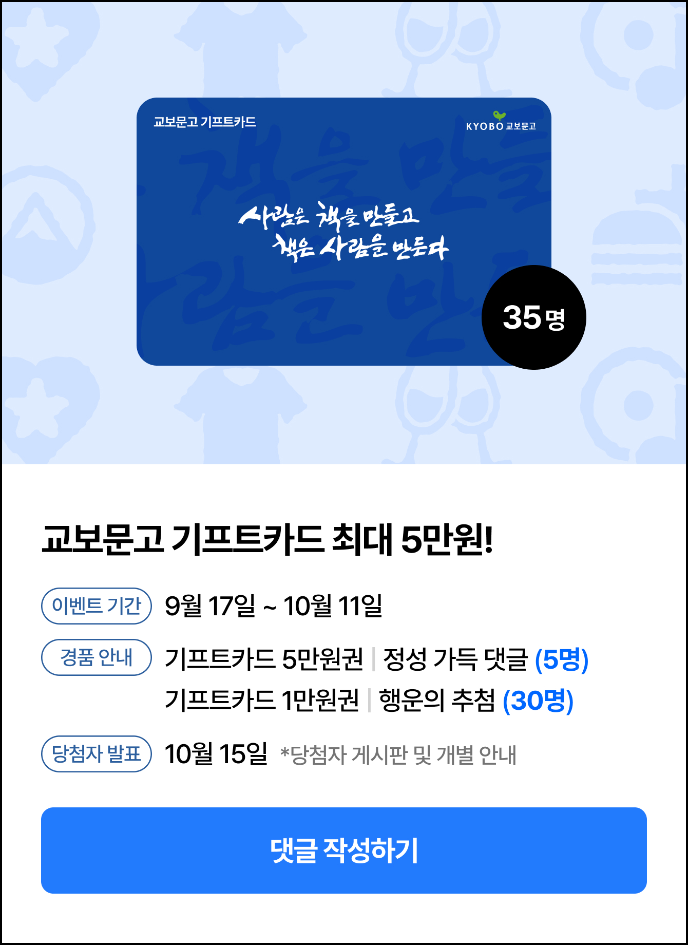 교보문고 기프트카드 최대 5만원! 이벤트 기간 9월 17일 ~ 10월 11일 경품 안내 기프트카드 5만원권 | 정성 가득 댓글 (5명) 기프트카드 1만원권 | 행운의 추첨 (30명) 당첨자 발표 10월 15일  *당첨자 게시판 및 개별 안내