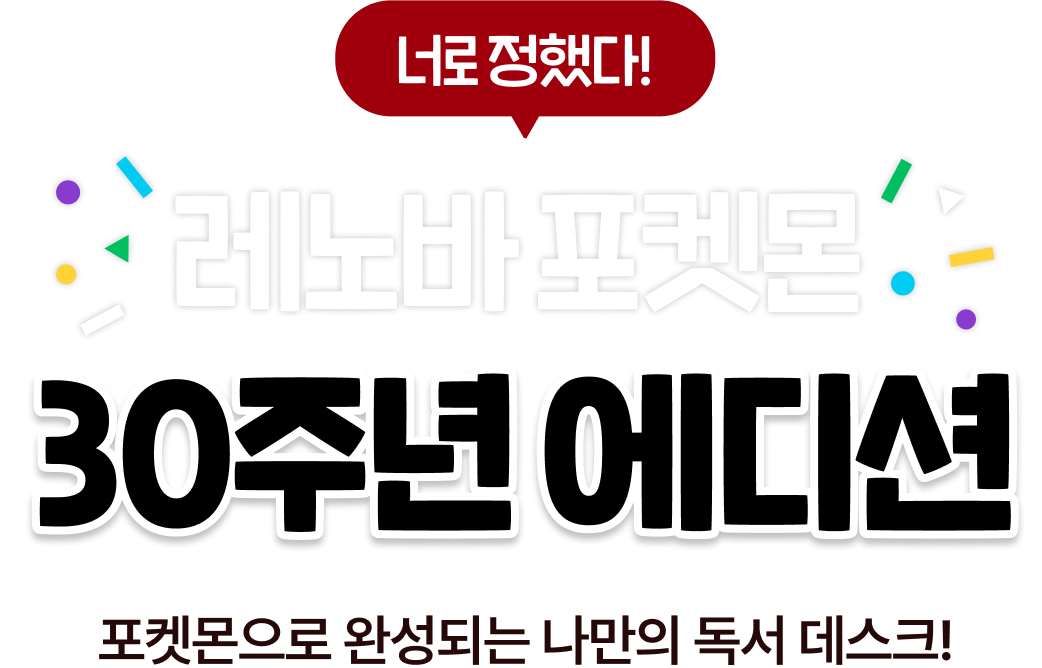 너로 정했다! 레노바 포켓몬 30주년 에디션 포켓몬으로 완성되는 나만의 독서 데스크!