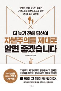 [국내도서] 더 늦기 전에  당신이 자본주의를  제대로  알면 좋겠습니다