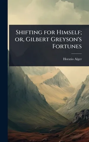 Shifting for Himself; or, Gilbert Greyson's Fortunes | Alger, Horatio ...