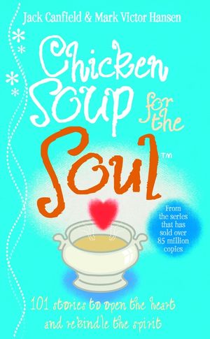 Chicken Soup For The Soul  101 Stories to Open the Heart and Rekindle the Spirit