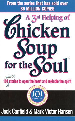 A Third Serving Of Chicken Soup For The Soul  101 More Stories to Open the Heart and Rekindle the Sp