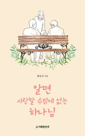 알면 사랑할 수밖에 없는 하나님