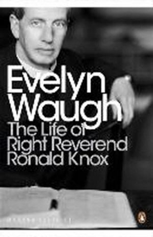 The Life of Right Reverend Ronald Knox. Evelyn Waugh
